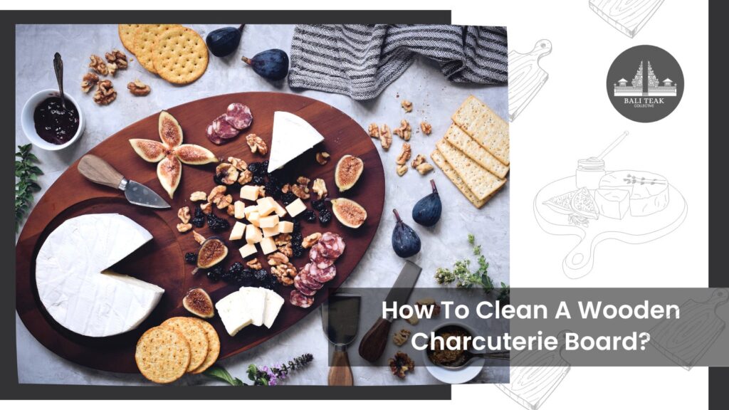 How To Clean A Wooden Charcuterie Board?